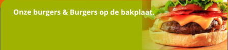 Onze burgers & Burgers op de bakplaat.